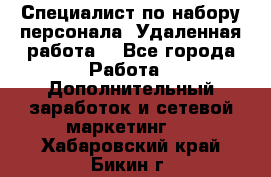 Специалист по набору персонала. Удаленная работа. - Все города Работа » Дополнительный заработок и сетевой маркетинг   . Хабаровский край,Бикин г.